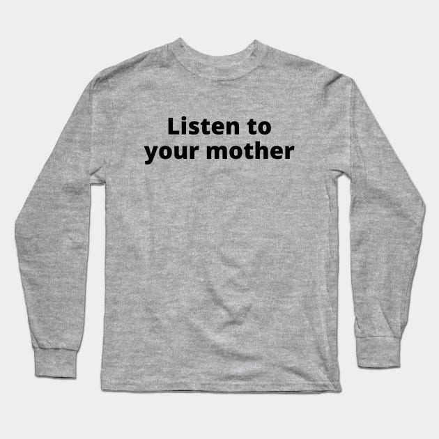 Listen To Your Mother Long Sleeve T-Shirt by Likeable Design